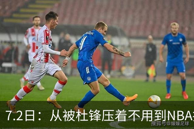 7.2日：从被杜锋压着不用到NBA抢着要，徐昕打脸CBA用人模式？